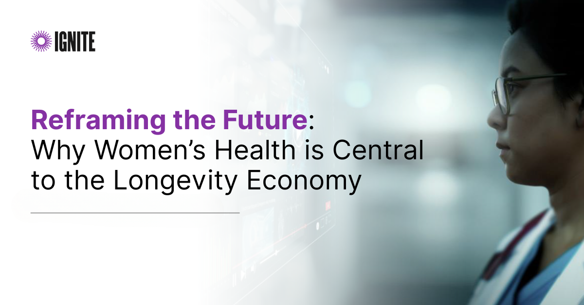 Reframing the Future Why Women’s Health is Central to the Longevity Economy Reframing the Future Why Women’s Health is Central to the Longevity Economy